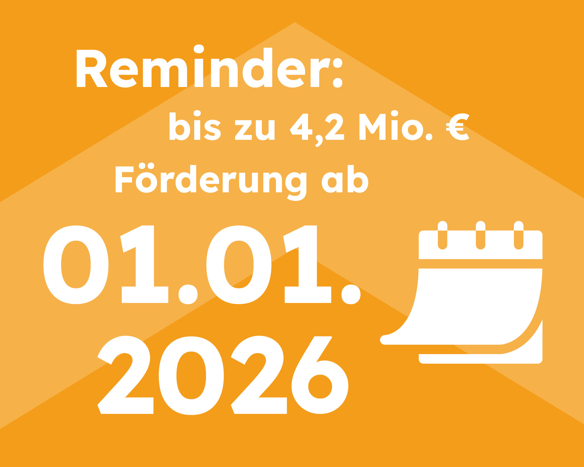 Reminder: bis zu 4,2 Mio. € Förderung ab 1. Januar 2026 Reminder: bis zu 4,2 Mio. € Förderung ab 1. Januar 2026
